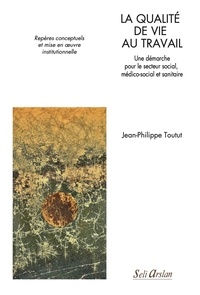 Jean-Philippe Toutut - La qualité de vie au travail - Une démarche pour le secteur social, médico-social et sanitaire.