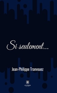 Jean-Philippe Tranvouez - Si seulement....