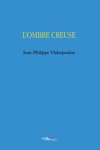 Jean-Philippe Vlahopoulos - L'ombre creuse.