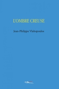 Jean-Philippe Vlahopoulos - L'ombre creuse.