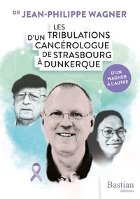 Jean-Philippe Wagner - Les tribulations d'un cancérologue de Strasbourg à Dunkerque - D'un Wagner à l'autre.