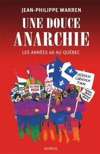 Jean-Philippe Warren - Une douce anarchie. Les années 68 au Québec.