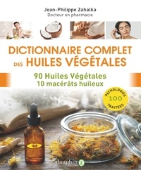 Jean-Philippe Zahalka - Dictionnaire complet des huiles végétales - 90 huiles végétales, 10 macérâts huileux, 100 pathologies traitées.