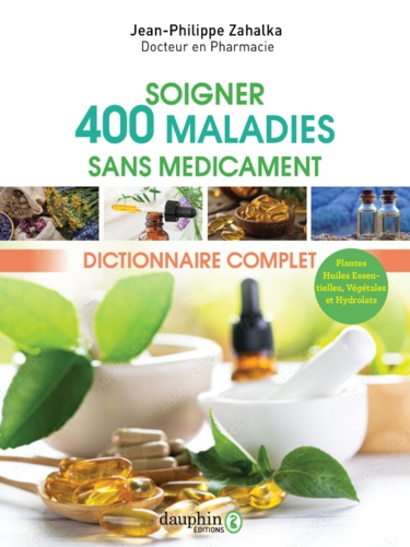 Jean-Philippe Zahalka - Soigner 400 maladies sans médicament - Dictionnaire complet.