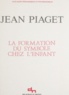 Jean Piaget et Jean-Paul Bronckart - La formation du symbole chez l'enfant - Imitation, jeu et rêve, image et représentation.