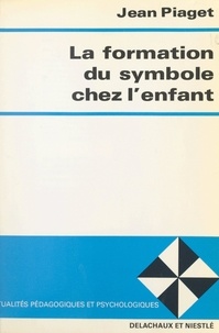 Jean Piaget - La formation du symbole chez l'enfant - Imitation, jeu et rêve, image et représentation.