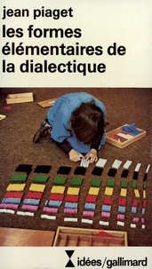 Jean Piaget - Les formes élémentaires de la dialectique.