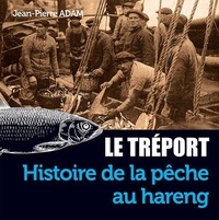 Jean-Pierre Adam - Le Tréport - Histoire de la pêche au hareng.