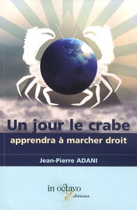 Jean-Pierre Adani - Un jour le crabe apprendra à marcher droit.