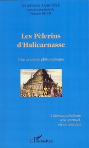 Jean-Pierre Alain Faye - Les pélerins d'Halicarnasse - Une aventure philosophique.