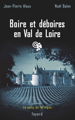 Boire et déboires en Val de Loire. Le sang de la vigne, tome 15