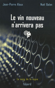 Jean-Pierre Alaux et Noël Balen - Le vin nouveau n'arrivera pas.