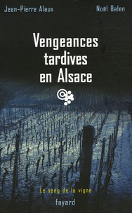 Jean-Pierre Alaux et Noël Balen - Vengeances tardives en Alsace.