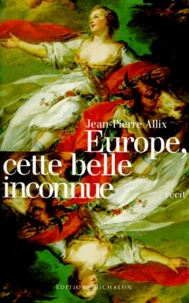 Jean-Pierre Allix - Europe, cette belle inconnue - Récit.