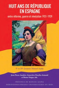 Jean-Pierre Amalric et Geneviève Dreyfus-Armand - Huit ans de République en Espagne - Entre réforme, guerre et révolution (1931-1939).