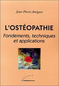 Jean-Pierre Amigues - L'ostéopathie - Fondements, techniques et applications.