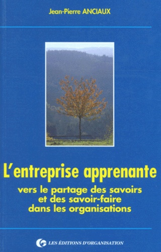Jean-Pierre Anciaux - L'Entreprise Apprenante. Vers Le Partage Des Savoirs Et Des Savoir-Faire Dans Les Organisations.