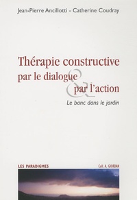 Jean-Pierre Ancillotti et Catherine Coudray - Thérapie constructive par le dialogue & par l'action - Le banc dans le jardin.