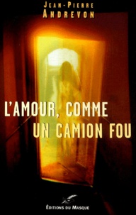 Jean-Pierre Andrevon - L'Amour, Comme Un Camion Fou.