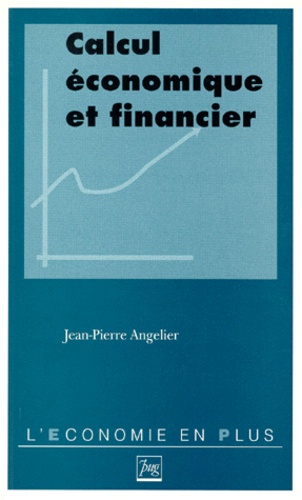 Jean-Pierre Angelier - Calcul économique et financier - Avec exercices corrigés.