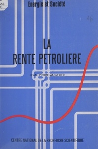 Jean-Pierre Angelier - La rente pétrolière - Éléments pour une interprétation théorique de la structure des prix des produits de l'industrie pétrolière internationale.