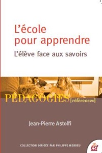 Jean-Pierre Astolfi - L'école pour apprendre - L'élève face aux savoirs.