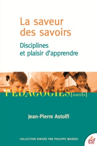 Jean-Pierre Astolfi - La saveur des savoirs - Disciplines et plaisir d'apprendre.