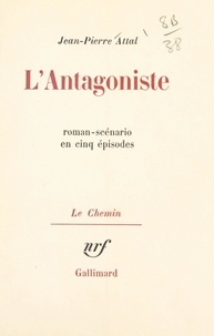 Jean-Pierre Attal et Georges Lambrichs - L'antagoniste - Roman-scénario en cinq épisodes.