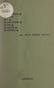 Jean-Pierre Attal - Vie et aventures des 5 chevaliers des usines carrées.