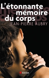 Jean-Pierre Aubry - L'étonnante mémoire du corps.