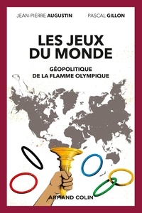 Jean-Pierre Augustin et Pascal Gillon - Les jeux du monde - Géopolitique de la flamme olympique.