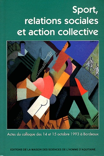Sport, relations sociales et action collective. Actes du colloque des 14 et 15 octobre 1993 à Bordeaux