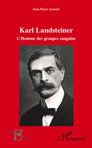 Jean-Pierre Aymard - Karl Landsteiner - L'homme des groupes sanguins.