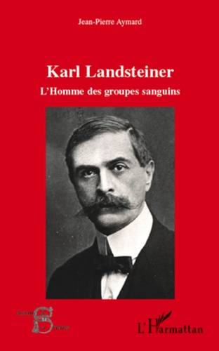 Karl Landsteiner. L'homme des groupes sanguins