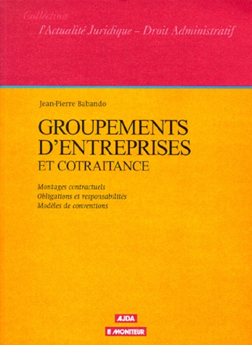 Jean-Pierre Babando - Groupement d'entreprises et cotraitance - Montages contractuels, obligations et responsabilités, modèles de conventions.