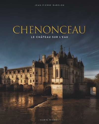 Chenonceau. Le château sur l'eau