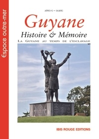 Jean-Pierre Bacot et Jacqueline Zonzon - Guyane : histoire & mémoire - La Guyane au temps de l'esclavage, discours, pratiques et représentations.