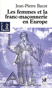 Jean-Pierre Bacot - Les femmes de la franc-maçonnerie en Europe - Histoire et géographie d'une inégalité.