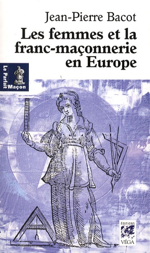 Jean-Pierre Bacot - Les femmes de la franc-maçonnerie en Europe - Histoire et géographie d'une inégalité.