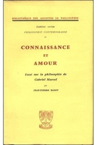Jean-Pierre Bagot - Connaissance et amour. - Essai sur la philosophie de Gabriel Marcel.