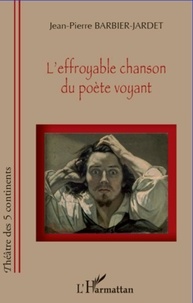 Jean-Pierre Barbier-Jardet - L'effroyable chanson du poète voyant.