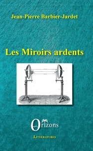 Jean-Pierre Barbier-Jardet - Les miroirs ardents.