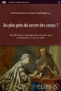 Jean-Pierre Bardet et François-Joseph Ruggiu - Au plus près du secret des coeurs ? - Nouvelles lectures historiques des écrits du for privé.