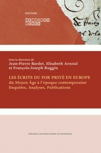 Jean-Pierre Bardet et Elisabeth Arnoul - Les écrits du for privé en Europe (du Moyen Age à l'époque contemporaine) - Enquêtes, analyses, publications.