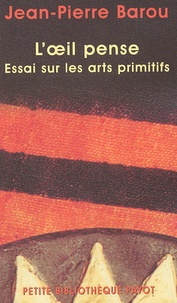 Jean-Pierre Barou - L'Oeil Pense. Essai Sur Les Arts Primitifs Contemporains.