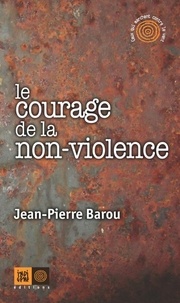 Jean-Pierre Barou - Le Courage de la non-violence.