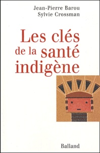 Jean-Pierre Barou et Sylvie Crossman - Les clés de la santé indigène.