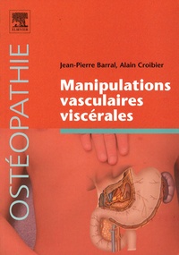 Jean-Pierre Barral et Alain Croibier - Manipulations vasculaires viscérales.