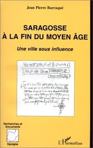 Saragosse à la fin du Moyen Age : une ville sous influence
