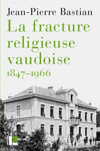 La fracture religieuse vaudoise, 1847-1966. L'Eglise libre, "la Môme" et la canton de Vaud